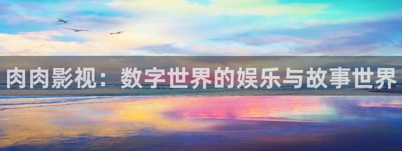 窝窝影院1314：肉肉影视：数字世界的娱乐与故事世界